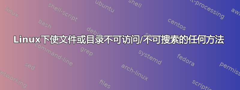 Linux下使文件或目录不可访问/不可搜索的任何方法