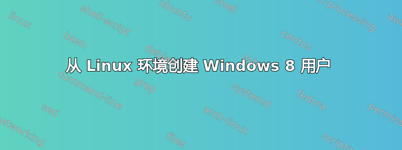 从 Linux 环境创建 Windows 8 用户