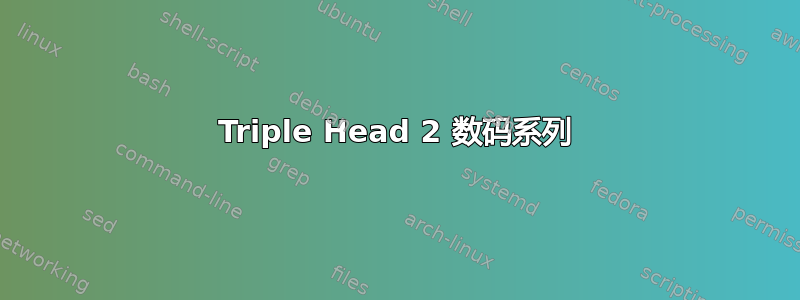 Triple Head 2 数码系列