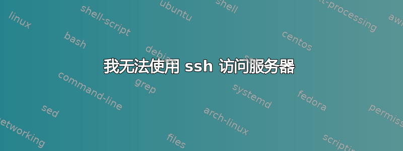 我无法使用 ssh 访问服务器