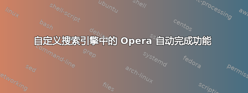 自定义搜索引擎中的 Opera 自动完成功能