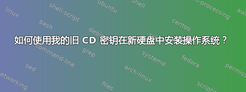 如何使用我的旧 CD 密钥在新硬盘中安装操作系统？