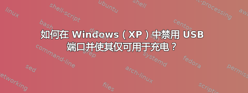 如何在 Windows（XP）中禁用 USB 端口并使其仅可用于充电？