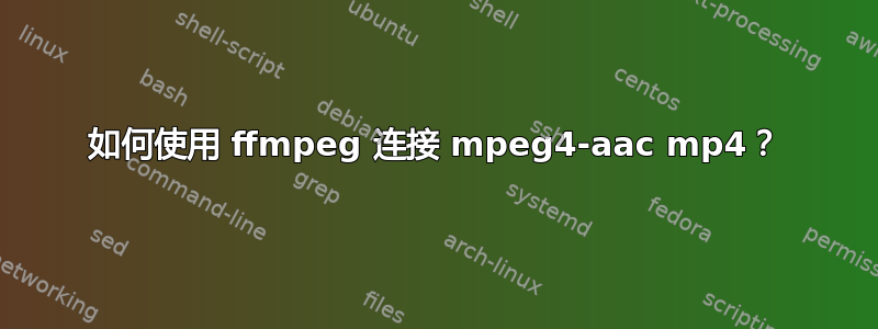 如何使用 ffmpeg 连接 mpeg4-aac mp4？