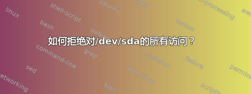 如何拒绝对/dev/sda的所有访问？ 