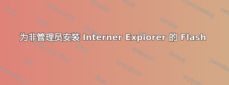 为非管理员安装 Interner Explorer 的 Flash