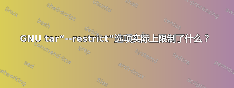 GNU tar“--restrict”选项实际上限制了什么？