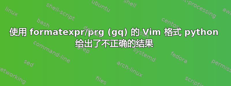 使用 formatexpr/prg (gq) 的 Vim 格式 python 给出了不正确的结果