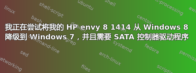 我正在尝试将我的 HP envy 8 1414 从 Windows 8 降级到 Windows 7，并且需要 SATA 控制器驱动程序