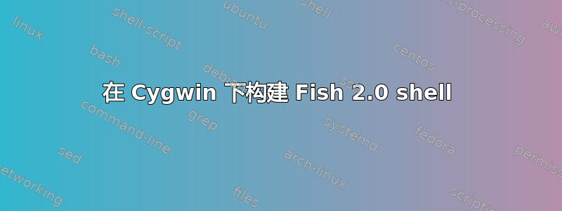 在 Cygwin 下构建 Fish 2.0 shell