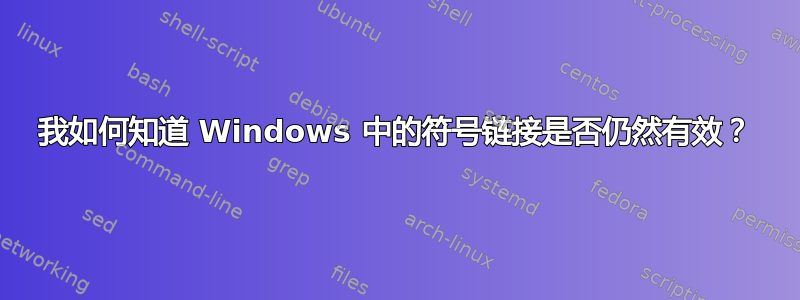 我如何知道 Windows 中的符号链接是否仍然有效？