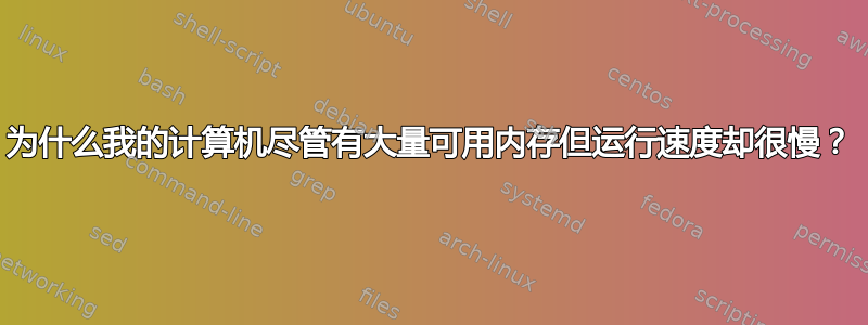 为什么我的计算机尽管有大量可用内存但运行速度却很慢？