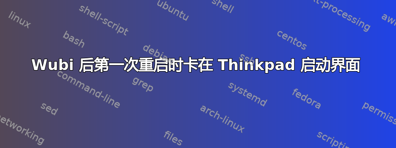 Wubi 后​​第一次重启时卡在 Thinkpad 启动界面