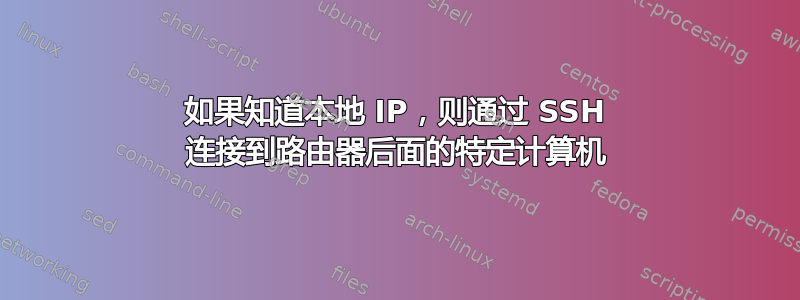 如果知道本地 IP，则通过 SSH 连接到路由器后面的特定计算机