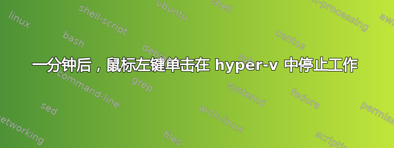 一分钟后，鼠标左键单击在 hyper-v 中停止工作