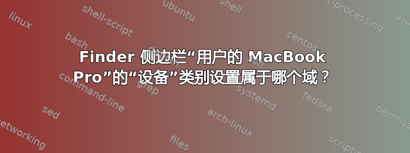 Finder 侧边栏“用户的 MacBook Pro”的“设备”类别设置属于哪个域？