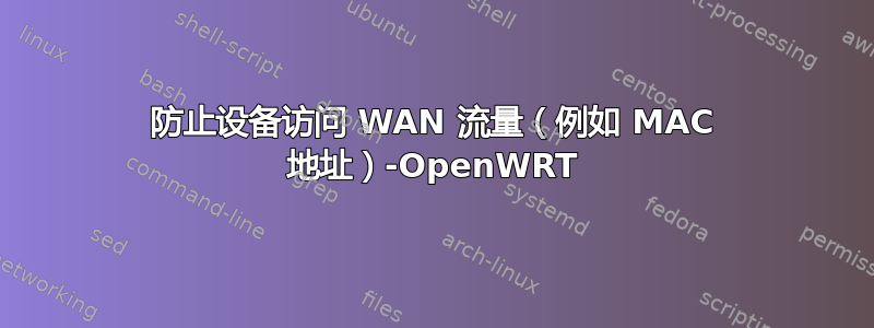 防止设备访问 WAN 流量（例如 MAC 地址）-OpenWRT