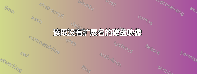 读取没有扩展名的磁盘映像