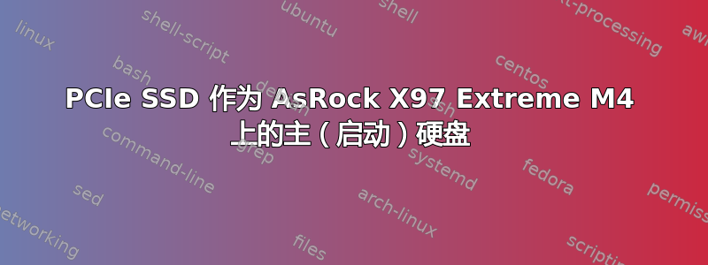 PCIe SSD 作为 AsRock X97 Extreme M4 上的主（启动）硬盘