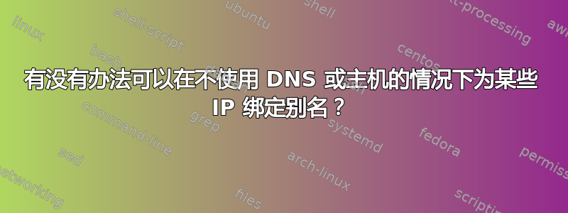 有没有办法可以在不使用 DNS 或主机的情况下为某些 IP 绑定别名？