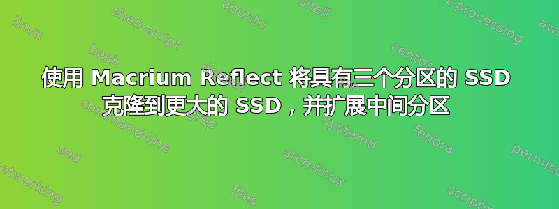 使用 Macrium Reflect 将具有三个分区的 SSD 克隆到更大的 SSD，并扩展中间分区