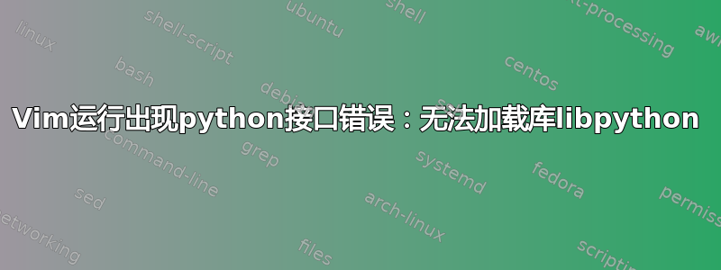 Vim运行出现python接口错误：无法加载库libpython