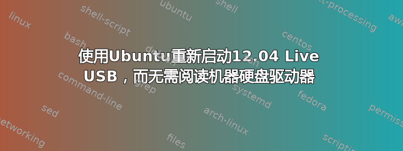 使用Ubuntu重新启动12.04 Live USB，而无需阅读机器硬盘驱动器