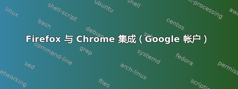 Firefox 与 Chrome 集成（Google 帐户）