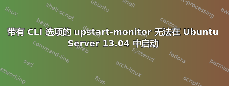 带有 CLI 选项的 upstart-monitor 无法在 Ubuntu Server 13.04 中启动