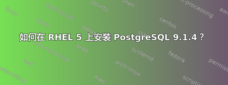 如何在 RHEL 5 上安装 PostgreSQL 9.1.4？