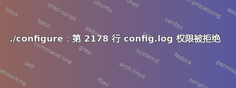 ./configure：第 2178 行 config.log 权限被拒绝 