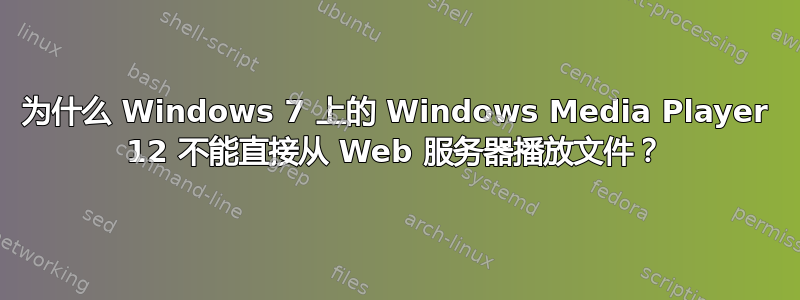 为什么 Windows 7 上的 Windows Media Player 12 不能直接从 Web 服务器播放文件？