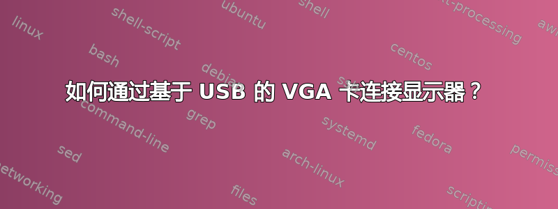 如何通过基于 USB 的 VGA 卡连接显示器？