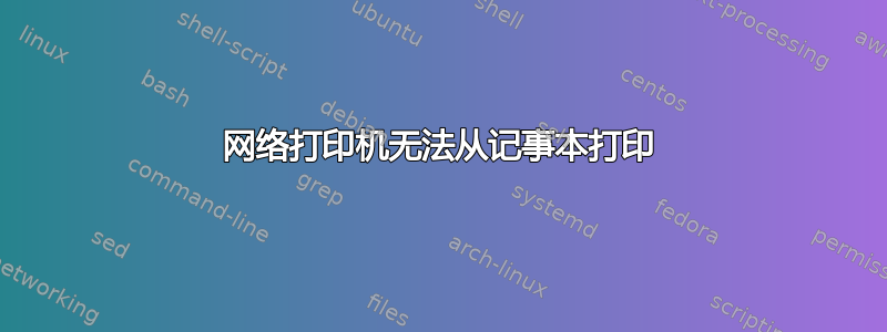 网络打印机无法从记事本打印