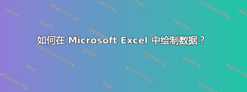 如何在 Microsoft Excel 中绘制数据？