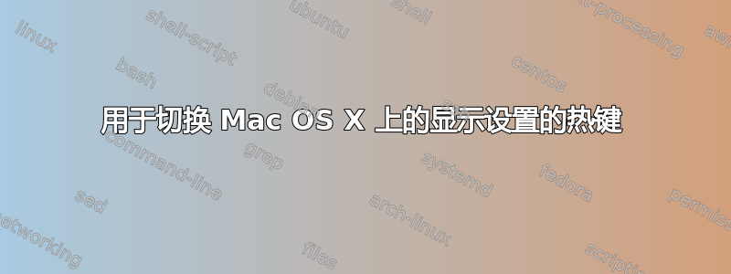 用于切换 Mac OS X 上的显示设置的热键