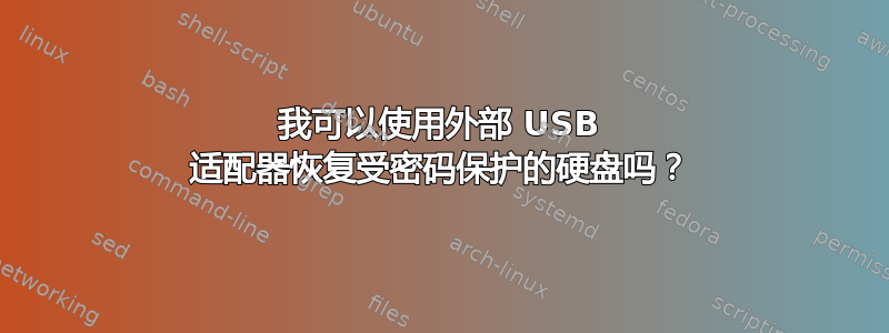 我可以使用外部 USB 适配器恢复受密码保护的硬盘吗？