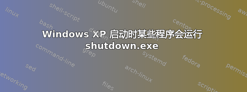 Windows XP 启动时某些程序会运行 shutdown.exe