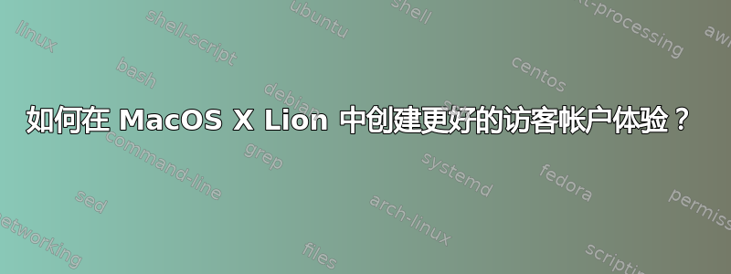 如何在 MacOS X Lion 中创建更好的访客帐户体验？