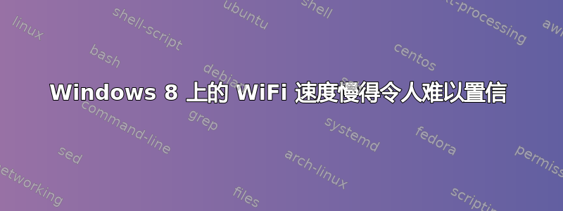 Windows 8 上的 WiFi 速度慢得令人难以置信