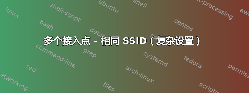 多个接入点 - 相同 SSID（复杂设置）