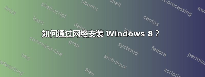 如何通过网络安装 Windows 8？