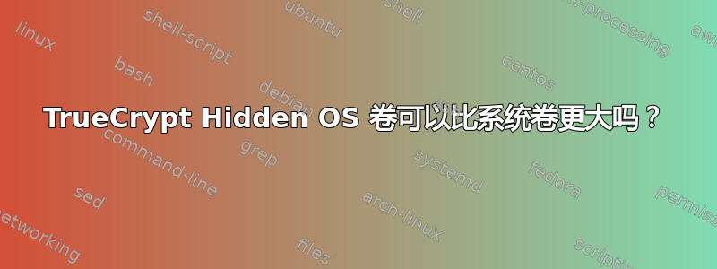 TrueCrypt Hidden OS 卷可以比系统卷更大吗？