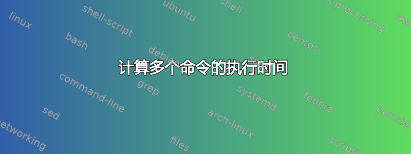 计算多个命令的执行时间