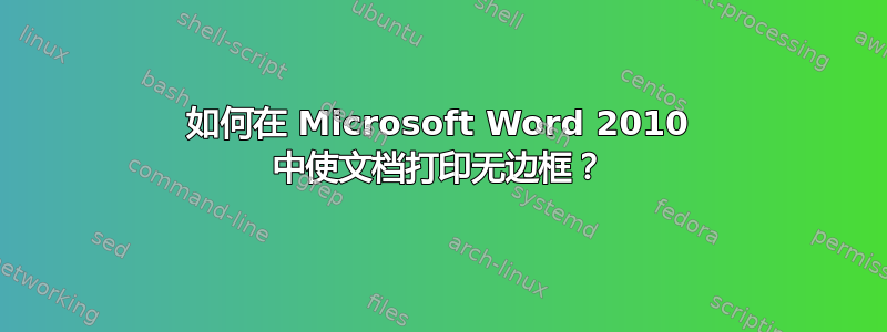 如何在 Microsoft Word 2010 中使文档打印无边框？