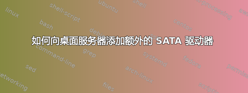 如何向桌面服务器添加额外的 SATA 驱动器