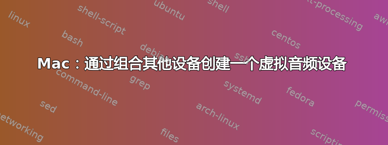 Mac：通过组合其他设备创建一个虚拟音频设备