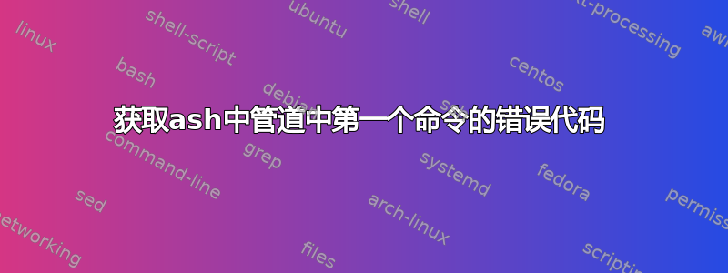 获取ash中管道中第一个命令的错误代码