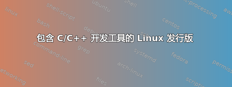 包含 C/C++ 开发工具的 Linux 发行版