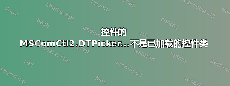 控件的 MSComCtl2.DTPicker...不是已加载的控件类